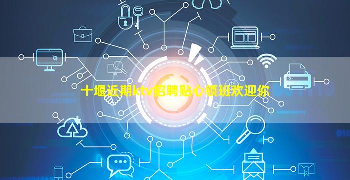 十堰近期ktv招聘贴心领班欢迎你